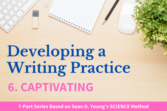 Developing a Writing Practice, Part 6: Captivating | Jane Friedman