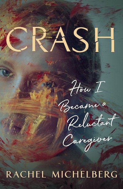 Crash: How I Became a Reluctant Caregiver by Rachel Michelberg