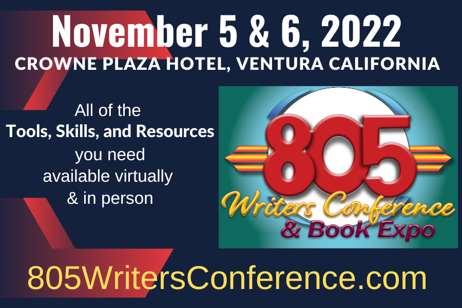805 Writers Conference & Book Expo. November 5 & 6, 2022. Crowne Plaza Hotel, Ventura, California. All of the tools, skills, and resources you need available virtually and in person. 805writersconference.com