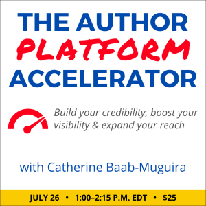 The Author Platform Accelerator with Catherine Baab-Muguira. $25 class. Wednesday, July 26, 2023. 1 p.m. to 2:15 p.m. Eastern.