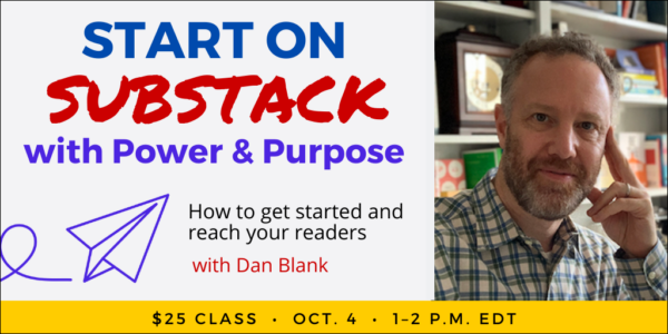 Start on Substack with Power & Purpose with Dan Blank. $25 webinar. Wednesday, October 4, 2023. 1 p.m. to 2 p.m. Eastern.