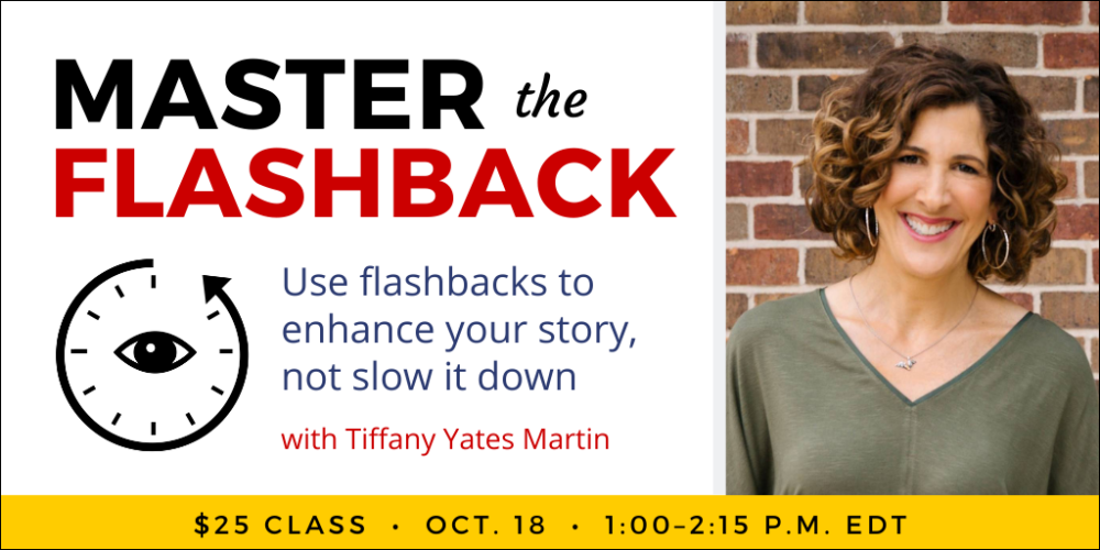 Master the Flashback with Tiffany Yates Martin. $25 webinar. Wednesday, October 18, 2023. 1 p.m. to 2:15 p.m. Eastern.