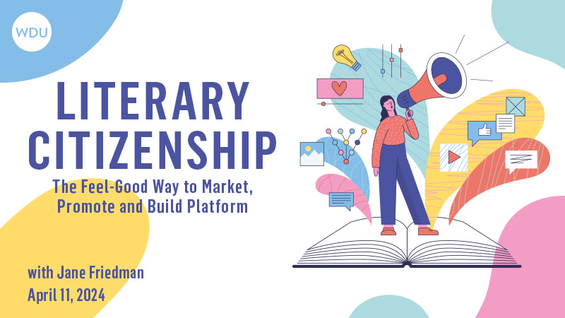Literary Citizenship: The Feel-good Way to Market, Promote and Build Platform with Jane Friedman. $89 webinar hosted by Writer’s Digest. Thursday, April 11, 2024. 1:00 p.m. to 2:30 p.m. Eastern.