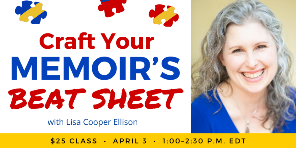 Craft Your Memoir’s Beat Sheet with Lisa Cooper Ellison. $25 class. Wednesday, April 3, 2024. 1 p.m. to 2:30 p.m. Eastern.