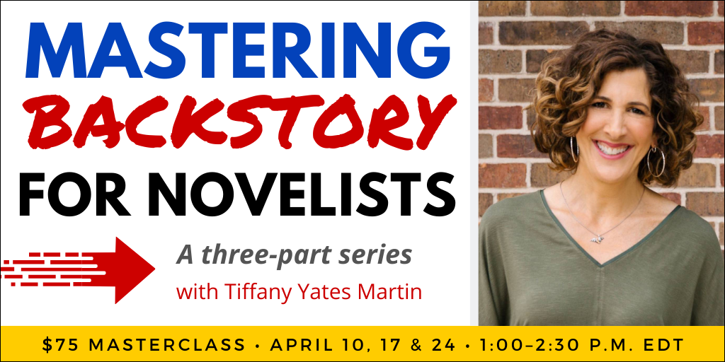 Mastering Backstory for Novelists with Tiffany Yates Martin. $75 three-part webinar series. Wednesdays on April 10, April 17, and April 24, 2024. 1 p.m. to 2:30 p.m. Eastern.