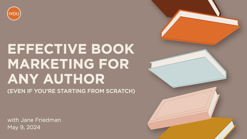 Effective Book Marketing for Any Author with Jane Friedman. $89 webinar hosted by Writer’s Digest University. Thursday, May 9, 2024. 1 p.m. to 2:30 p.m. Eastern.