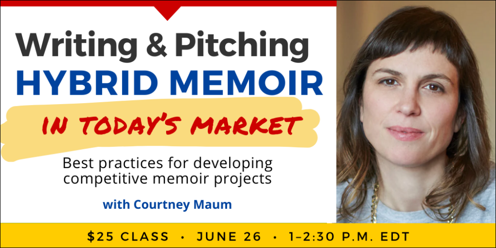 Writing & Pitching Hybrid Memoir in Today’s Market with Courtney Maum. $25 class. Wednesday, June 26, 2024. 1 p.m. to 2:30 p.m. Eastern.