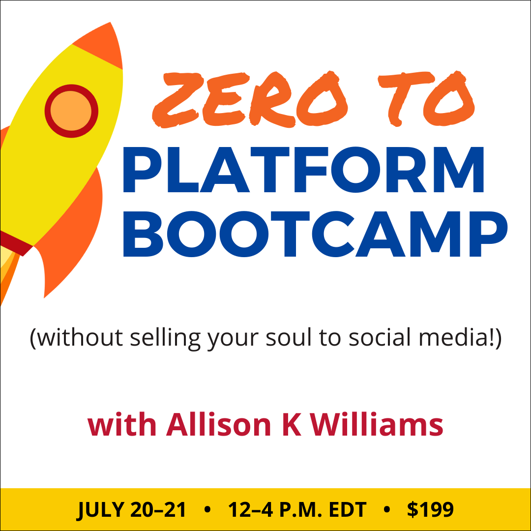 Zero-to-Platform Bootcamp with Allison K Williams. $199 two-day class. Saturday & Sunday, July 20 & 21, 2024. 12 p.m. to 4 p.m. Eastern.