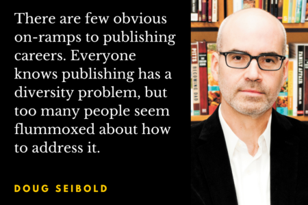 Photo of Doug Seibold of Evanston, Illinois-based Agate Publishing, with the quotation, "There are few obvious on-ramps to publishing careers. Everyone knows publishing has a diversity problem, but too many people seem flummoxed about how to address it."