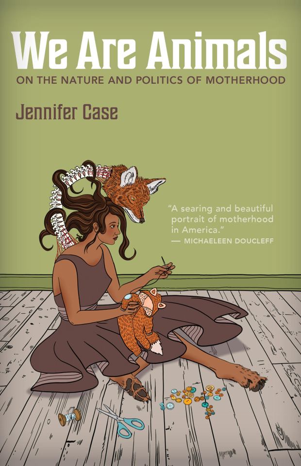 Cover of We Are Animals: On the Nature and Politics of Motherhood by Jennifer Case
