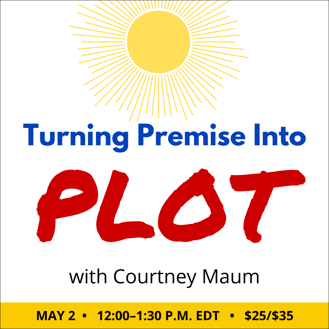 Turning Premise Into Plot with Courtney Maum. $35 webinar ($25 early-bird price). Saturday, May 2, 2026. 12 p.m. to 1:30 p.m. Eastern.