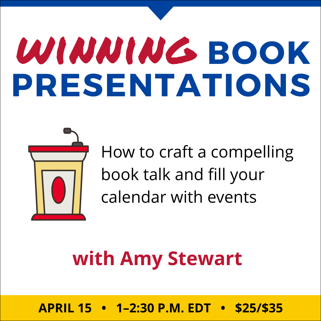 Winning Book Presentations with Amy Stewart. $35 webinar ($25 early-bird price). Wednesday, April 15, 2026. 1 p.m. to 2:30 p.m. Eastern.