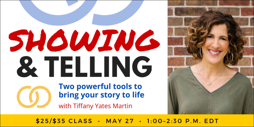 Showing & Telling with Tiffany Yates Martin. $35 webinar ($25 early-bird price). Wednesday, May 27, 2026. 1 p.m. to 2:30 p.m. Eastern.