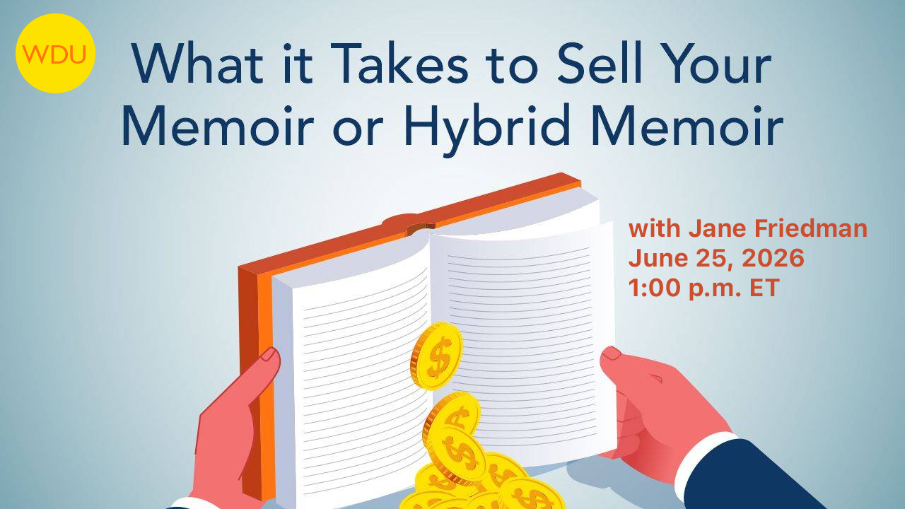 What It Takes to Sell Your Memoir (or Hybrid Memoir) with Jane Friedman. $89 webinar hosted by Writers Digest University. Thursday, June 25, 2026. 1 p.m. to 2:30 p.m. Eastern.
