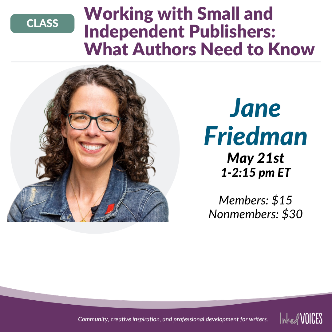 Working with Small and Independent Publishers with Jane Friedman. $30 webinar hosted by Inked Voices. Thursday, May 21, 2026. 1 p.m. to 2:15 p.m. Eastern.