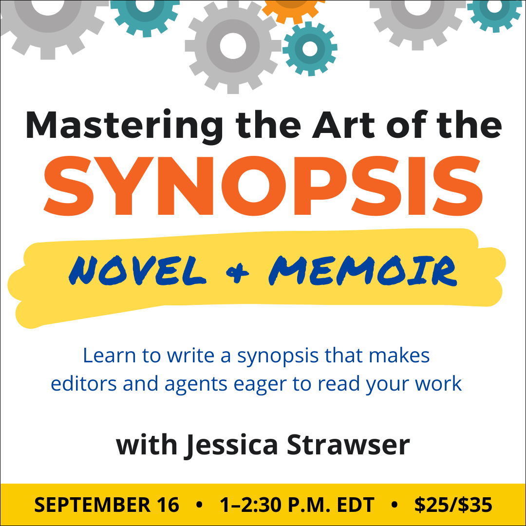 Mastering the Art of the Synopsis with Jessica Strawser. $35 webinar ($25 early-bird price). Wednesday, September 16, 2026. 1 p.m. to 2:30 p.m. Eastern.